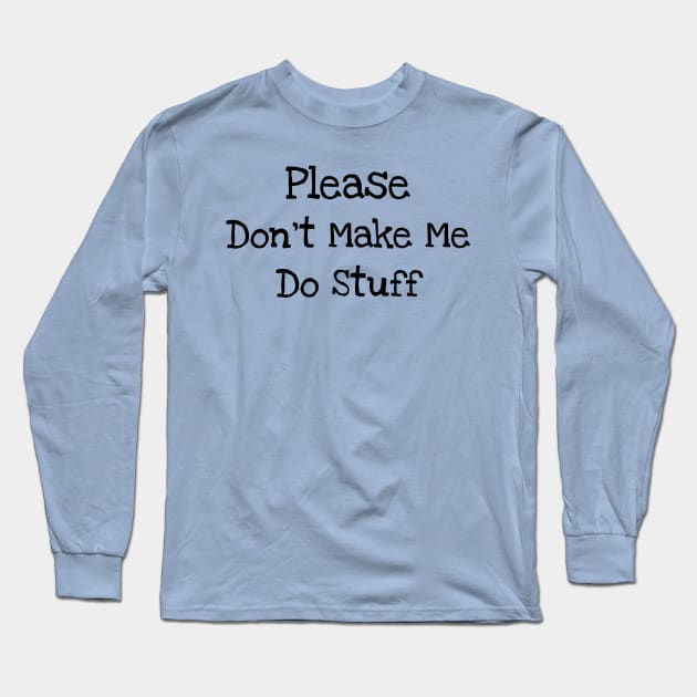 Please Don't Make Me Do Stuff Long Sleeve T-Shirt by TIHONA